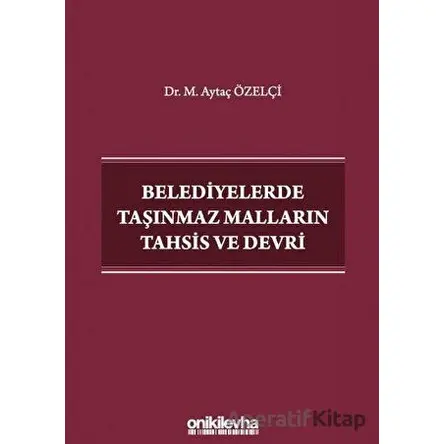Belediyelerde Taşınmaz Malların Tahsis ve Devri - Aytaç Özelçi - On İki Levha Yayınları