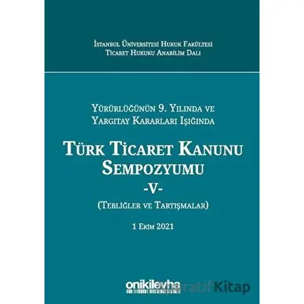Yürürlüğünün 9. Yılında ve Yargıtay Kararları Işığında Türk Ticaret Kanunu Sempozyumu-5