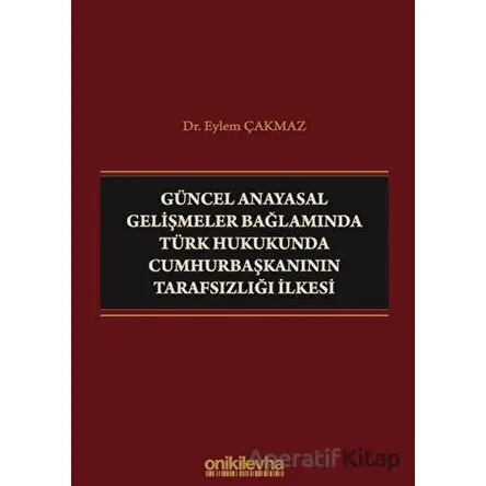 Güncel Anayasal Gelişmeler Bağlamında Türk Hukukunda Cumhurbaşkanının Tarafsızlığı İlkesi