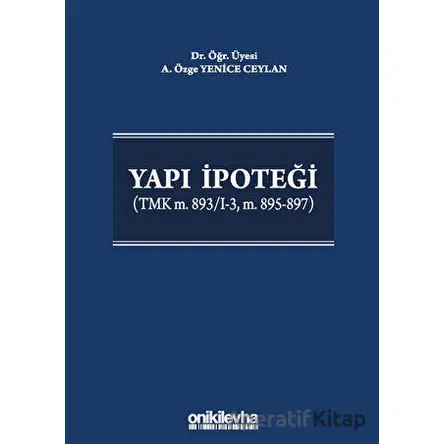 Yapı İpoteği (TMK m. 893/I-3, m. 895-897) - A. Özge Yenice Ceylan - On İki Levha Yayınları
