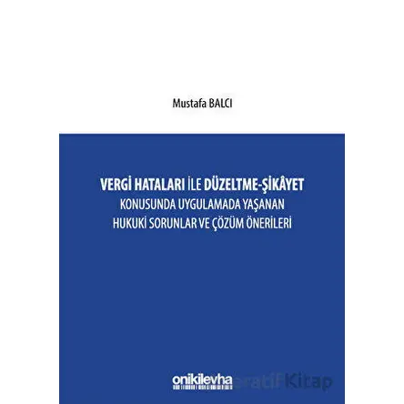 Vergi Hataları İle Düzeltme - Şikayet Konusunda Uygulamada Yaşanan Hukuki Sorunlar ve Çözüm Öneriler