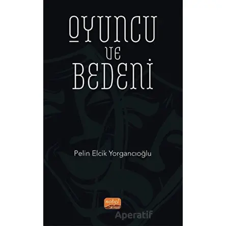 Oyuncu ve Bedeni - Pelin Elcik Yorgancıoğlu - Nobel Bilimsel Eserler
