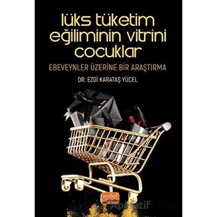 Lüks Tüketim Eğiliminin Vitrini Çocuklar: Ebeveynler Üzerine Bir Araştırma
