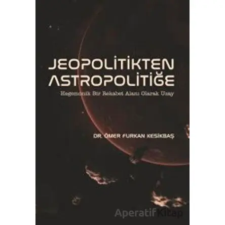 Jeopolitikten Astropolitiğe - Ömer Furkan Kesikbaş - Nobel Bilimsel Eserler
