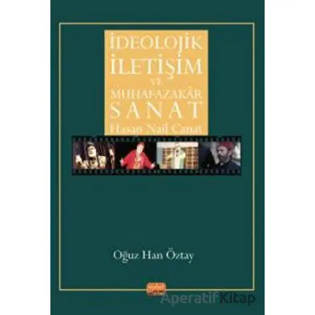 İdeolojik İletişim Ve Muhafazakar Sanat - Hasan Nail Canat - Oğuz Han Öztay - Nobel Bilimsel Eserler