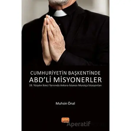 Cumhuriyetin Başkentinde ABDli Misyonerler - Muhsin Önal - Nobel Bilimsel Eserler