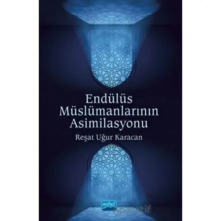 Endülüs Müslümanlarının Asimilasyonu - Reşat Uğur Karacan - Nobel Akademik Yayıncılık