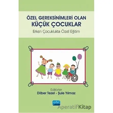 Özel Gereksinimleri Olan Küçük Çocuklar - Şule Yılmaz - Nobel Akademik Yayıncılık