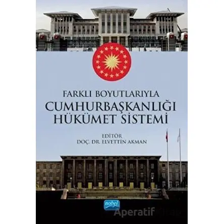 Farklı Boyutlarıyla Cumhurbaşkanlığı Hükümet Sistemi - Elvettin Akman - Nobel Akademik Yayıncılık