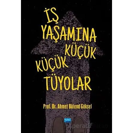 İş Yaşamına Küçük Küçük Tüyolar - Ahmet Bülend Göksel - Nobel Akademik Yayıncılık