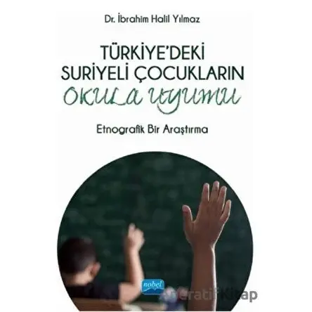Türkiyedeki Suriyeli Çocukların Okula Uyumu - İbrahim Halil Yılmaz - Nobel Akademik Yayıncılık