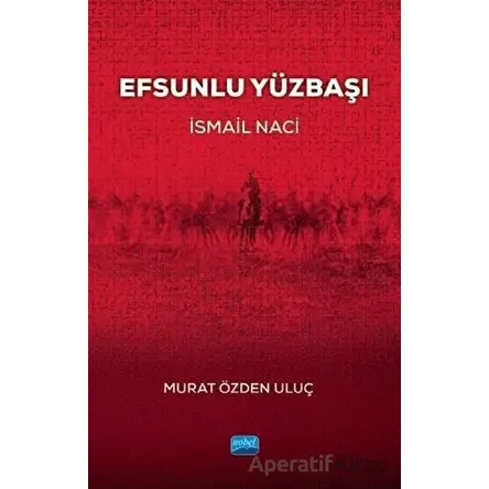 Efsunlu Yüzbaşı İsmail Naci - Murat Özden Uluç - Nobel Akademik Yayıncılık