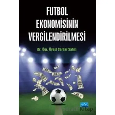 Futbol Ekonomisinin Vergilendirilmesi - Serdar Şahin - Nobel Akademik Yayıncılık
