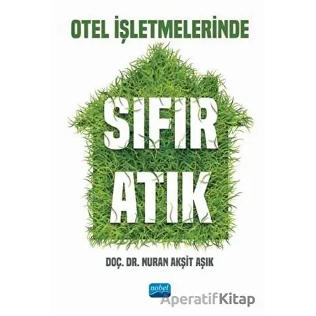 Otel İşletmelerinde Sıfır Atık - Nuran Akşit Aşık - Nobel Akademik Yayıncılık
