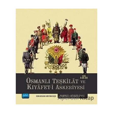 Osmanlı Teşkilat ve Kıyafet-i Askeriyesi Cilt 1-2-3 - Mahmud Şevket Paşa - Nobel Akademik Yayıncılık