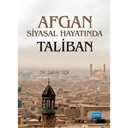 Afgan Siyasal Hayatında Taliban - Şafak Gök - Nobel Akademik Yayıncılık