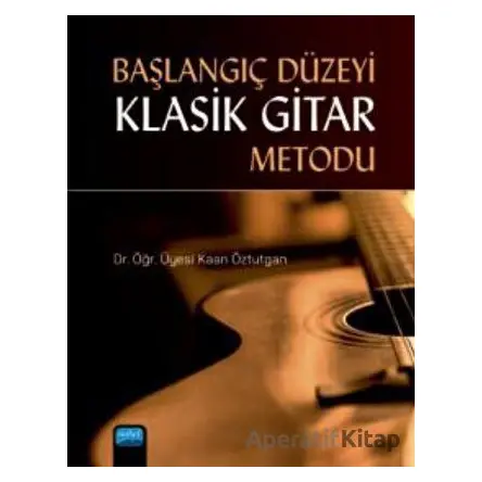 Başlangıç Düzeyi Klasik Gitar Metodu - Kaan Öztutgan - Nobel Akademik Yayıncılık
