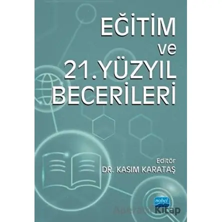 Eğitim ve 21. Yüzyıl Becerileri - Kasım Karataş - Nobel Akademik Yayıncılık