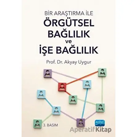 Bir Araştırma ile Örgütsel Bağlılık ve İşe Bağlılık - Akyay Uygur - Nobel Akademik Yayıncılık
