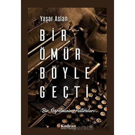 Bir Ömür Böyle Geçti - Yaşar Aslan - Kadran Medya Yayıncılık