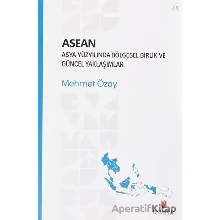 ASEAN - Asya Yüzyılında Bölgesel Birlik ve Güncel Yaklaşımlar