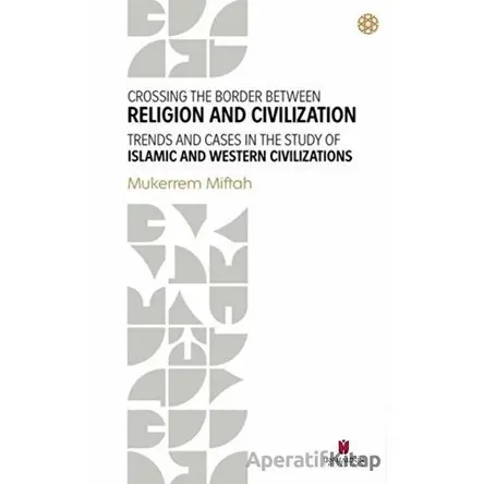 Crossing The Border Between Religion and Civilization - Trends and Cases in The Study Of Islamic and