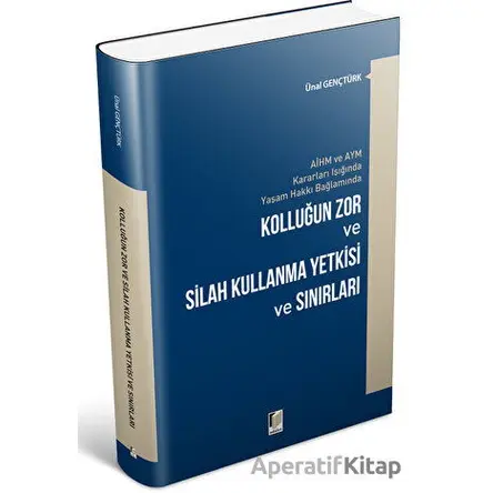 Kolluğun Zor ve Silah Kullanma Yetkisi ve Sınırları - Ünal Gençtürk - Adalet Yayınevi