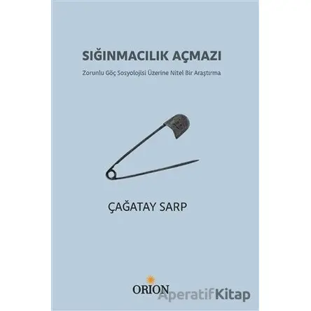 Sığınmacılık Açmazı - Çağatay Sarp - Orion Kitabevi