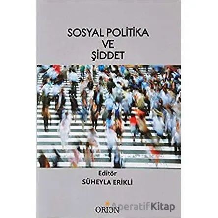 Sosyal Politika ve Şiddet - Süheyla Erikli - Orion Kitabevi