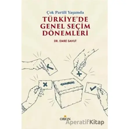 Çok Partili Yaşamda Türkiye’de Genel Seçim Dönemleri - Emre Savut - Orion Kitabevi