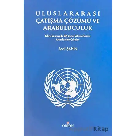 Uluslararası Çatışma Çözümü ve Arabuluculuk - Sevil Şahin - Orion Kitabevi