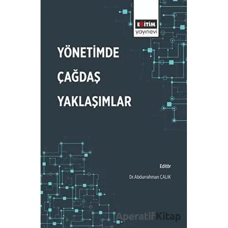 Yönetimde Çağdaş Yaklaşımlar - Abdurrahman Çalık - Eğitim Yayınevi - Bilimsel Eserler