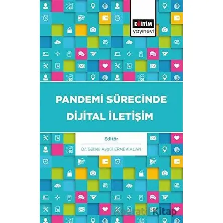 Pandemi Sürecinde Dijital İletişim - Gülseli Aygül Ernek Alan - Eğitim Yayınevi - Bilimsel Eserler
