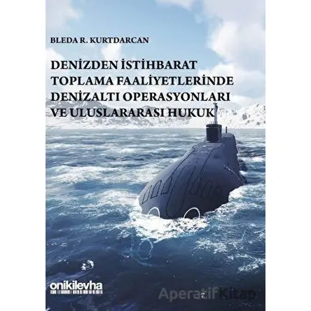 Denizden İstihbarat Toplama Faaliyetlerinde Denizaltı Operasyonları ve Uluslararası Hukuk