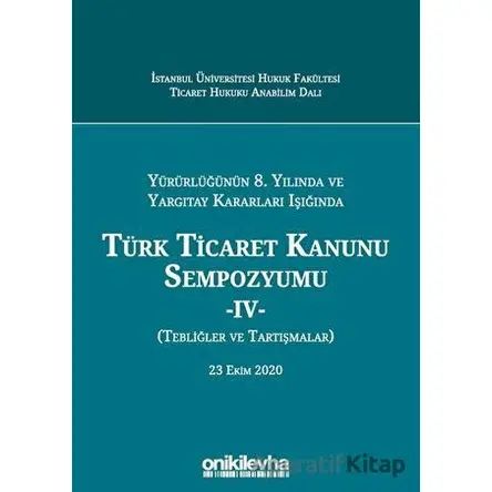 Yürürlüğünün 8. Yılında ve Yargıtay Kararları Işığında Türk Ticaret Kanunu Sempozyumu - 4 - (Tebliğl