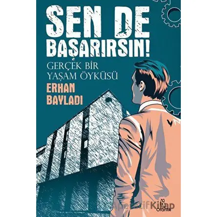 Sen de Başarırsın! - Gerçek Bir Yaşam Öyküsü - Erhan Bayladı - Otantik Kitap