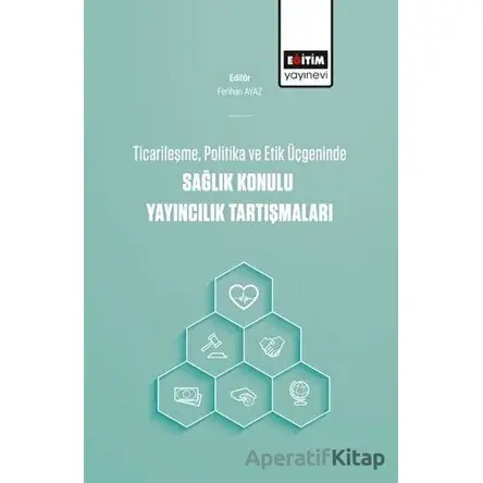 Ticarileşme, Politika Ve Etik Üçgeninde Sağlık Konulu Yayıncılık Tartışmaları