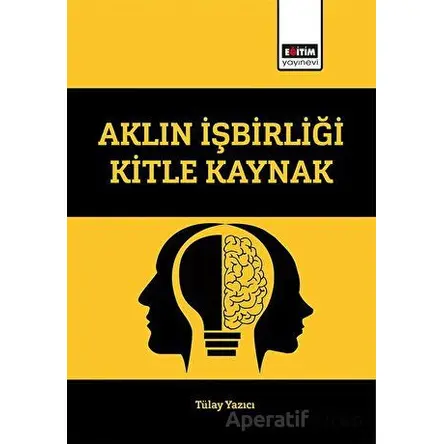 Aklın İşbirliği Kitle Kaynak - Tülay Yazıcı - Eğitim Yayınevi - Bilimsel Eserler