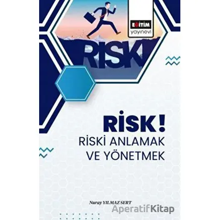 Risk! Riski Anlamak ve Yönetmek - Nuray Yılmaz Sert - Eğitim Yayınevi - Bilimsel Eserler