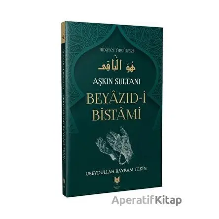 Beyazıd-i Bistami - Aşkın Sultanı Hidayet Öncüleri 4 - Ubeydullah Bayram Tekin - Rabbani Yayınevi