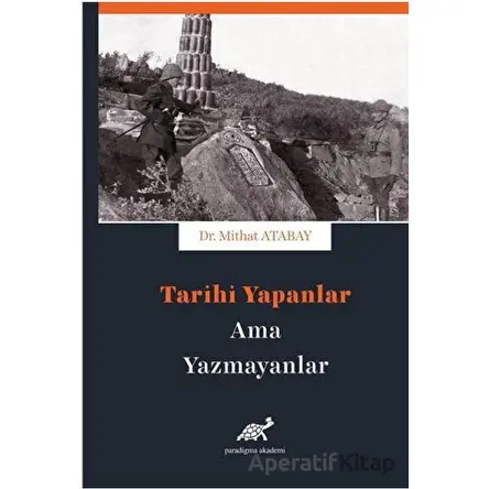 Tarihi Yapanlar Ama Yazamayanlar - Mithat Atabay - Paradigma Akademi Yayınları