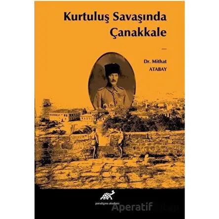 Kurtuluş Savaşında Çanakkale - Mithat Atabay - Paradigma Akademi Yayınları