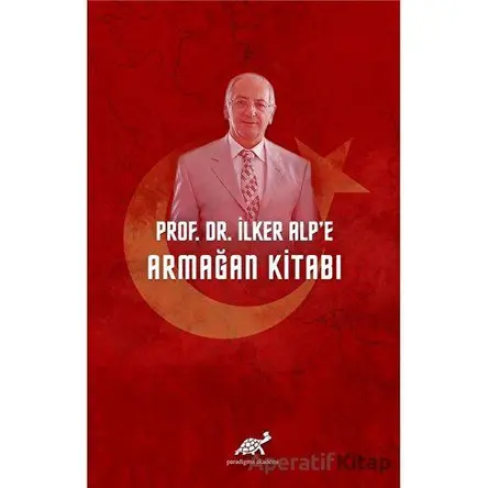 Prof. Dr. İlker Alp’e Armağan Kitabı - Yavuz Güner - Paradigma Akademi Yayınları