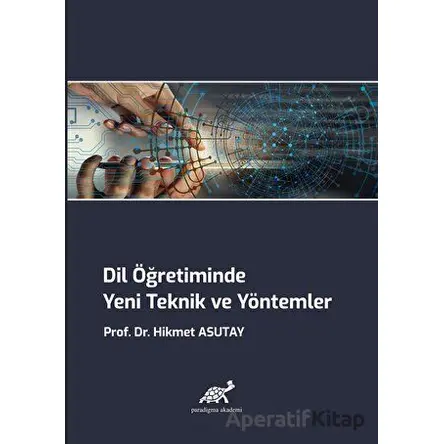 Dil Öğretiminde Yeni Teknik ve Yöntemler - Hikmet Asutay - Paradigma Akademi Yayınları