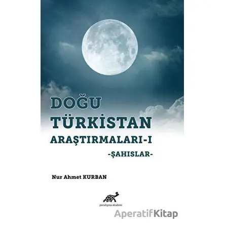 Doğu Türkistan Araştırmaları 1 - Nur Ahmet Kurban - Paradigma Akademi Yayınları