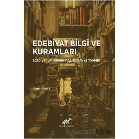 Edebiyat Bilgi ve Kuramları - Ömer Solak - Paradigma Akademi Yayınları