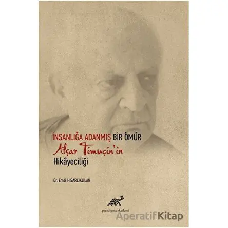 İnsanlığa Adanmış Bir Ömür Afşar Timuçinin Hikayeciliği