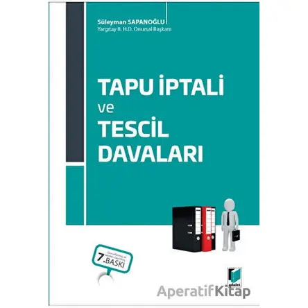 Tapu İptali ve Tescil Davaları - Süleyman Sapanoğlu - Adalet Yayınevi