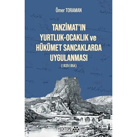 Tanzimat’ın Yurtluk-Ocaklık ve Hükümet Sancaklarda Uygulanması - Ömer Toraman - Yeditepe Akademi