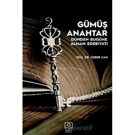Gümüş Anahtar - Dünden Bugüne Alman Edebiyatı - Özber Can - Necmettin Erbakan Üniversitesi Yayınları